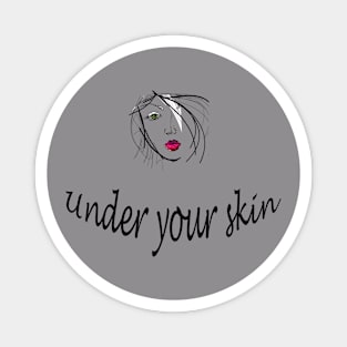 Under your skin Magnet